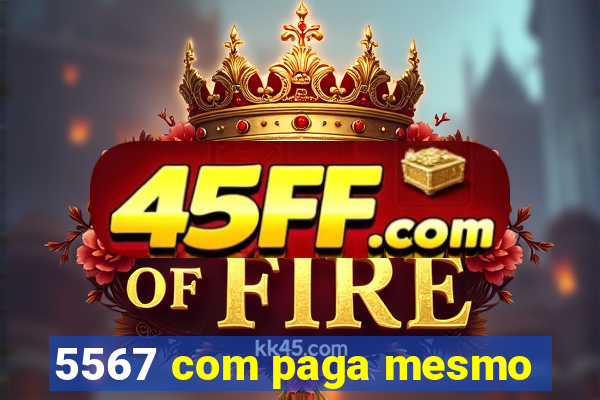 5567 com paga mesmo